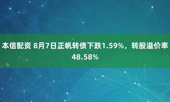 本信配资 8月7日正帆转债下跌1.59%，转股溢价率48.58%